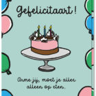 Voorkant quarantaine kaart "gefelicitaart" met daarop een taart en de tekst 'Gefelicitaart! Arme jij, moet je alles alleen op eten..'