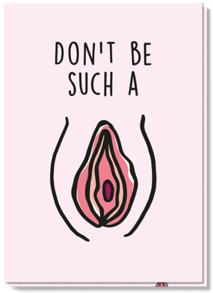 Voorkant wenskaart met geïllustreerde vagina met de tekst 'Don't be such a (pussy)'