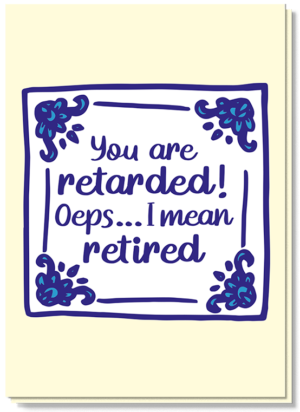 Voorkant wenskaart retired gele kaart met daarop een delfsblauw tegeltje met de tekst 'You are retarded! Oeps..I mean retired!'