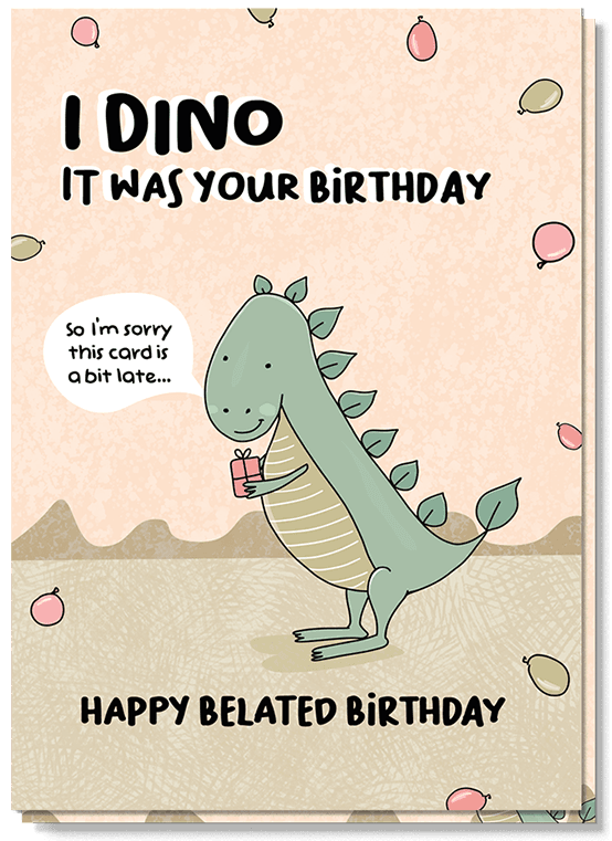 Voorkant wenskaart met illustraties van een dino die zegt: i dino it was your birthday, so I'm sorry this card is a bit late. Happy belated birthday