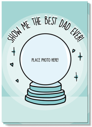 Turquoise kaart met een illustratie van een glazenbol met daarboven de tekst: Show me the best dad ever. Je kunt zelf een foto in de bol plakken